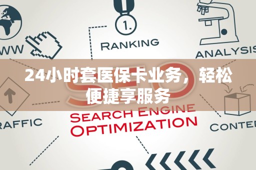 宜春24小时套医保卡业务，轻松便捷享服务