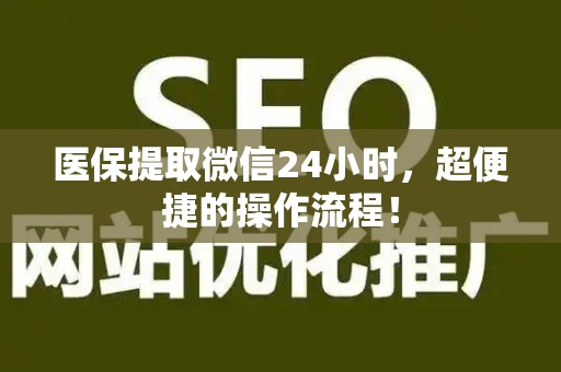 宜春医保提取微信24小时，超便捷的操作流程！