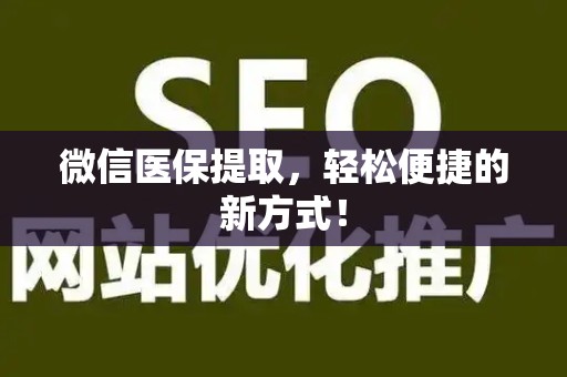宜春微信医保提取，轻松便捷的新方式！
