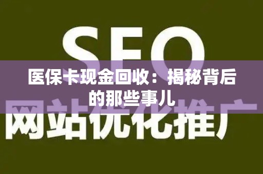 宜春医保卡现金回收：揭秘背后的那些事儿