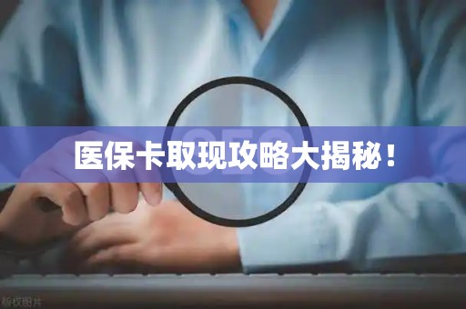 宜春医保卡取现攻略大揭秘！