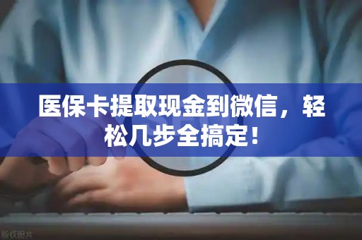 宜春医保卡提取现金到微信，轻松几步全搞定！