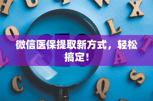宜春微信医保提取新方式，轻松搞定！