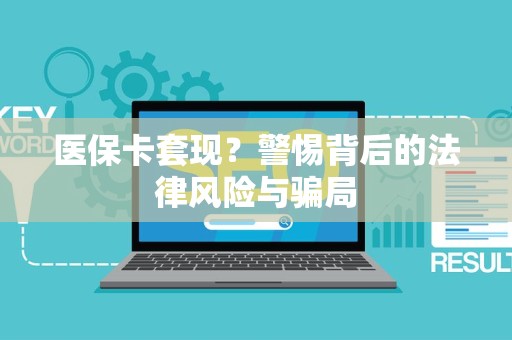 宜春医保卡套现？警惕背后的法律风险与骗局