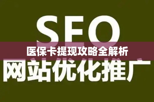 宜春医保卡提现攻略全解析