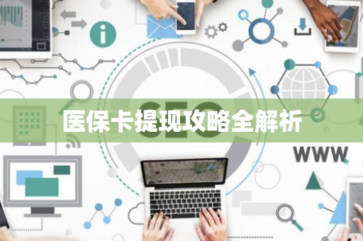 宜春医保卡提现攻略全解析