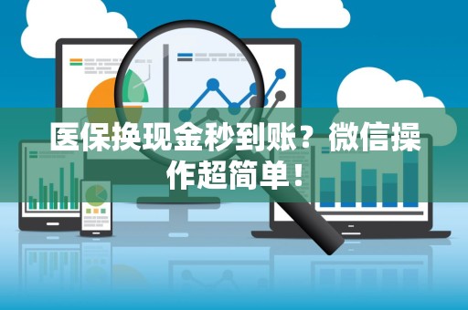 宜春医保换现金秒到账？微信操作超简单！