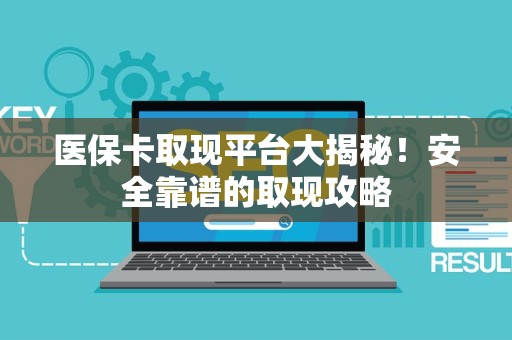 宜春医保卡取现平台大揭秘！安全靠谱的取现攻略