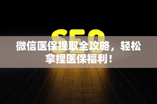 宜春微信医保提取全攻略，轻松拿捏医保福利！