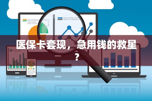 宜春医保卡套现，急用钱的救星？