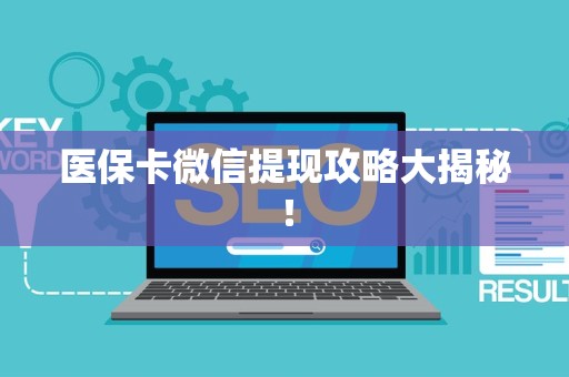 宜春医保卡微信提现攻略大揭秘！
